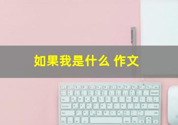 如果我是什么 作文